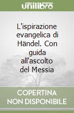 L'ispirazione evangelica di Händel. Con guida all'ascolto del Messia