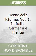 Donne della Riforma. Vol. 1: In Italia, Germania e Francia