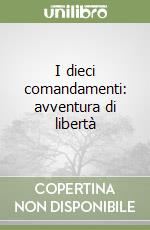 I dieci comandamenti: avventura di libertà libro