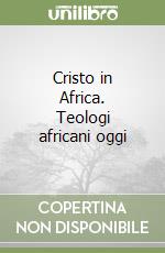 Cristo in Africa. Teologi africani oggi libro