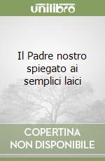 Il Padre nostro spiegato ai semplici laici libro