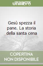 Gesù spezza il pane. La storia della santa cena libro