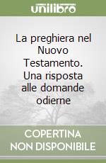 La preghiera nel Nuovo Testamento. Una risposta alle domande odierne