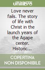 Love never fails. The story of life with Christ in the launch years of the Agape center. Historic waldensian valleys in Italy