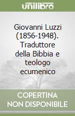 Giovanni Luzzi (1856-1948). Traduttore della Bibbia e teologo ecumenico