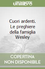 Cuori ardenti. Le preghiere della famiglia Wesley libro