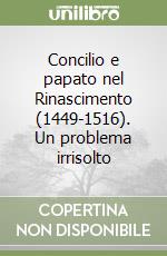 Concilio e papato nel Rinascimento (1449-1516). Un problema irrisolto libro