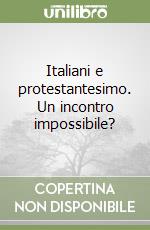 Italiani e protestantesimo. Un incontro impossibile? libro