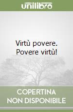 Virtù povere. Povere virtù! libro