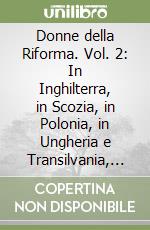 Donne della Riforma. Vol. 2: In Inghilterra, in Scozia, in Polonia, in Ungheria e Transilvania, in Danimarca, in Svezia e in Spagna