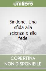 Sindone. Una sfida alla scienza e alla fede libro