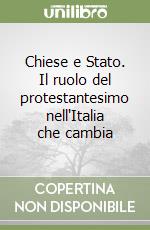 Chiese e Stato. Il ruolo del protestantesimo nell'Italia che cambia libro