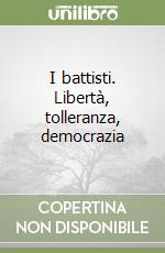 I battisti. Libertà, tolleranza, democrazia libro