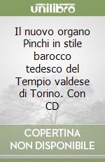 Il nuovo organo Pinchi in stile barocco tedesco del Tempio valdese di Torino. Con CD libro