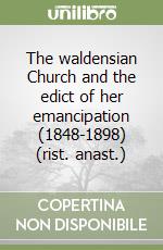 The waldensian Church and the edict of her emancipation (1848-1898) (rist. anast.) libro