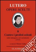 Contro i profeti celesti. Sulle immagini e sul sacramento (1525) libro