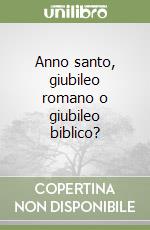 Anno santo, giubileo romano o giubileo biblico?