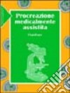 Procreazione medicalmente assistita. Dalla riproduzione artificiale animale alla riproduzione artificiale umana libro