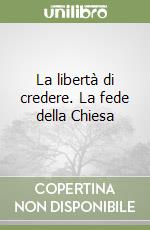 La libertà di credere. La fede della Chiesa