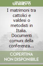 I matrimoni tra cattolici e valdesi o metodisti in Italia. Documenti comuni della conferenza episcopale italiana e della chiesa evangelica valdese libro