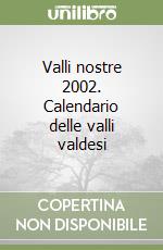 Valli nostre 2002. Calendario delle valli valdesi libro