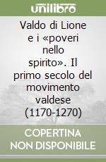 Valdo di Lione e i «poveri nello spirito». Il primo secolo del movimento valdese (1170-1270) libro