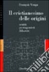 Il cristianesimo delle origini. Scritti, protagonisti, dibattiti libro