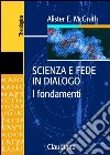 Scienza e fede in dialogo. I fondamenti libro