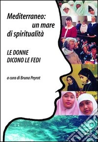 Mediterraneo: un mare di spiritualità. Le donne dicono le fedi libro