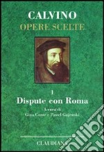 Opere scelte. Vol. 1: Dispute con Roma libro