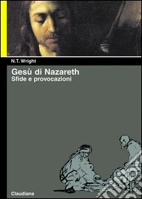 Gesù di Nazareth. Sfide e provocazioni