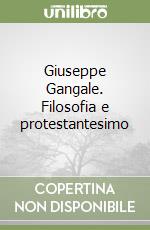 Giuseppe Gangale. Filosofia e protestantesimo libro