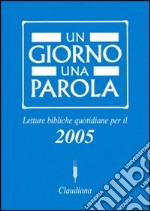 Un giorno una parola. Letture bibliche quotidiane per il 2005 libro