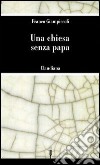 Una Chiesa senza papa libro di Giampiccoli Franco