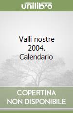 Valli nostre 2004. Calendario libro