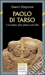 Paolo di Tarso. Un uomo alle prese con Dio