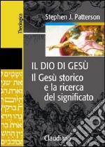 Il Dio di Gesù. Il Gesù storico e la ricerca del significato libro