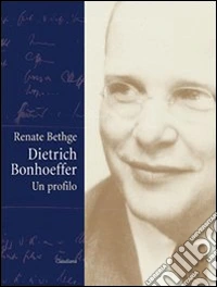 Dietrich Bonhoeffer. Un profilo