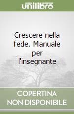 Crescere nella fede. Manuale per l'insegnante libro