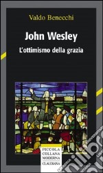 John Wesley. L'ottimismo della grazia libro