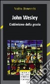 John Wesley. L'ottimismo della grazia libro di Benecchi Valdo