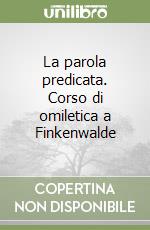 La parola predicata. Corso di omiletica a Finkenwalde libro