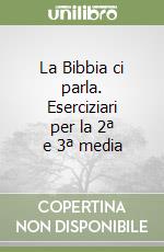 La Bibbia ci parla. Eserciziari per la 2ª e 3ª media libro