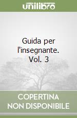 Guida per l'insegnante. Vol. 3