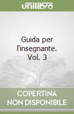 Guida per l'insegnante. Vol. 3 libro