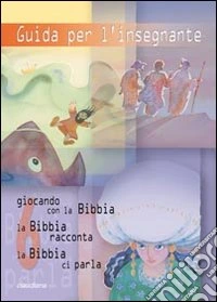 Guida per l'insegnante. Giocando con la Bibbia, la Bibbia racconta, la Bibbia ci parla. Vol. 6 libro