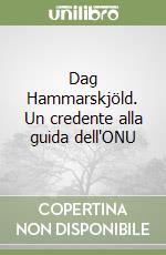 Dag Hammarskjöld. Un credente alla guida dell'ONU