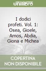 I dodici profeti. Vol. 1: Osea, Gioele, Amos, Abdia, Giona e Michea libro