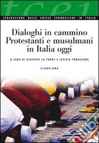 Dialoghi in cammino. Protestanti e musulmani in Italia oggi