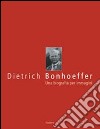 Dietrich Bonhoeffer. Una biografia per immagini libro